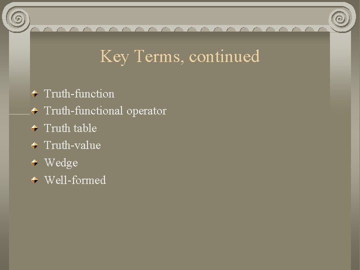 Key Terms, continued Truth-functional operator Truth table Truth-value Wedge Well-formed 