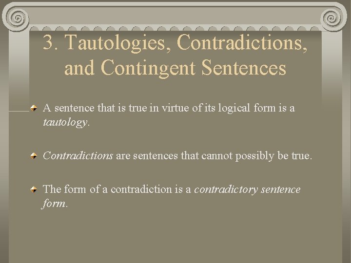 3. Tautologies, Contradictions, and Contingent Sentences A sentence that is true in virtue of