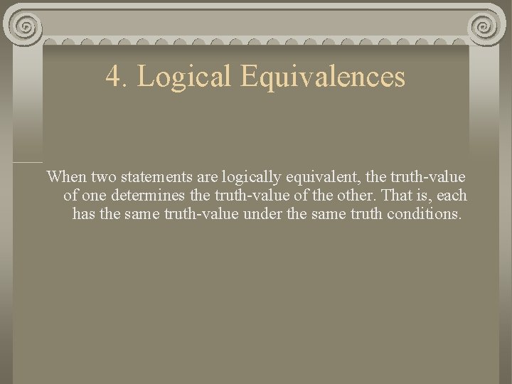 4. Logical Equivalences When two statements are logically equivalent, the truth-value of one determines