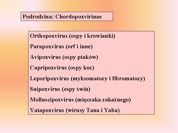 Podrodzina: Chordopoxvirinae Orthopoxvirus (ospy i krowianki) Parapoxvirus (orf i inne) Avipoxvirus (ospy ptaków) Capripoxvirus