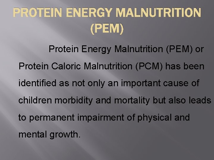 PROTEIN ENERGY MALNUTRITION (PEM) Protein Energy Malnutrition (PEM) or Protein Caloric Malnutrition (PCM) has