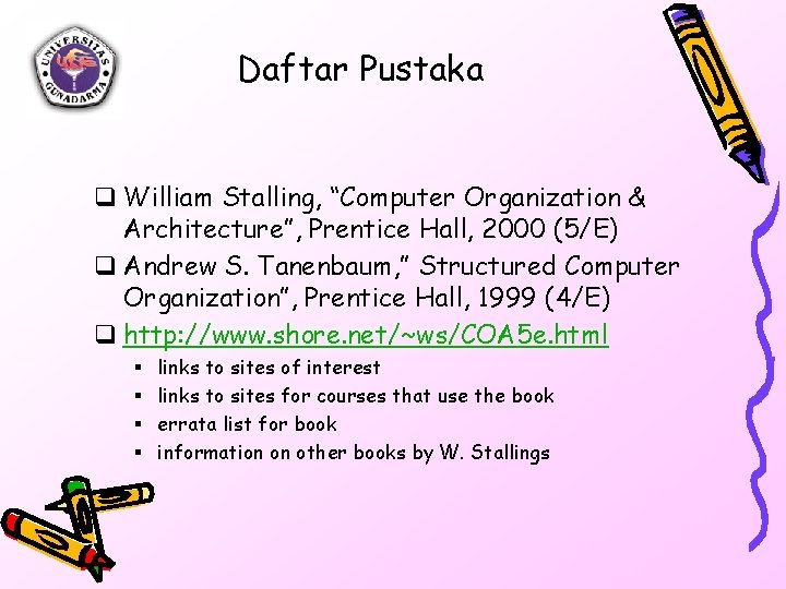 Daftar Pustaka q William Stalling, “Computer Organization & Architecture”, Prentice Hall, 2000 (5/E) q