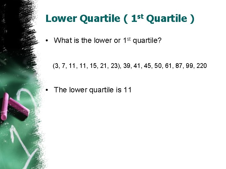 Lower Quartile ( 1 st Quartile ) • What is the lower or 1