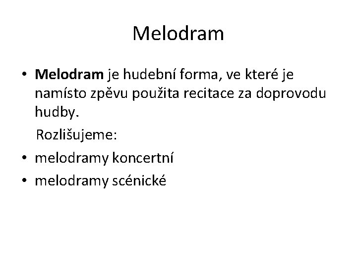Melodram • Melodram je hudební forma, ve které je namísto zpěvu použita recitace za