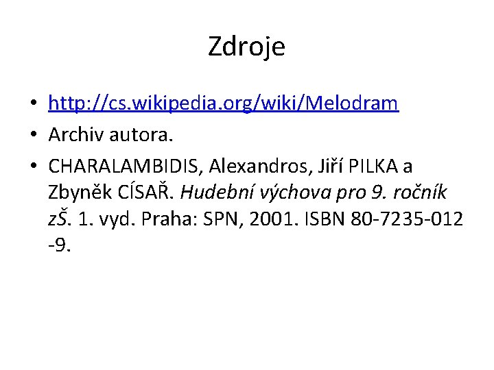 Zdroje • http: //cs. wikipedia. org/wiki/Melodram • Archiv autora. • CHARALAMBIDIS, Alexandros, Jiří PILKA