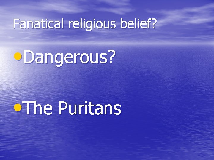 Fanatical religious belief? • Dangerous? • The Puritans 
