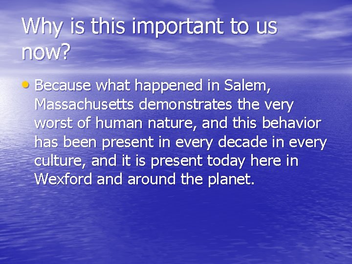 Why is this important to us now? • Because what happened in Salem, Massachusetts