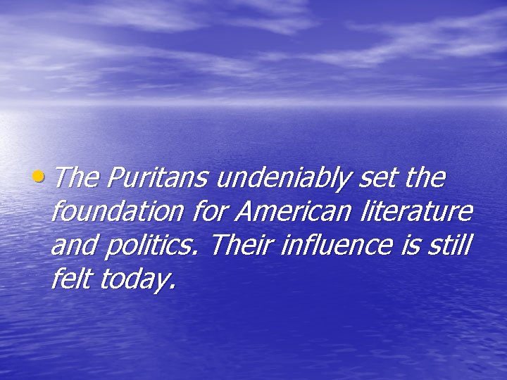  • The Puritans undeniably set the foundation for American literature and politics. Their