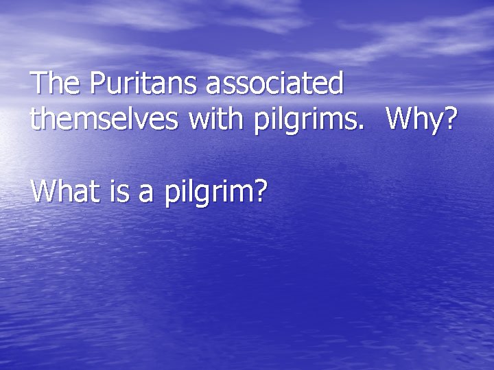 The Puritans associated themselves with pilgrims. Why? What is a pilgrim? 