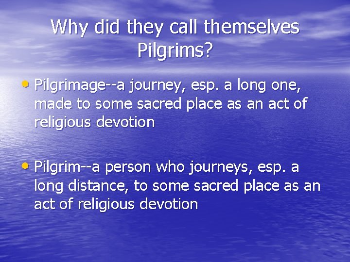 Why did they call themselves Pilgrims? • Pilgrimage--a journey, esp. a long one, made