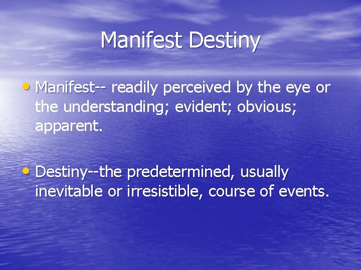 Manifest Destiny • Manifest-- readily perceived by the eye or the understanding; evident; obvious;