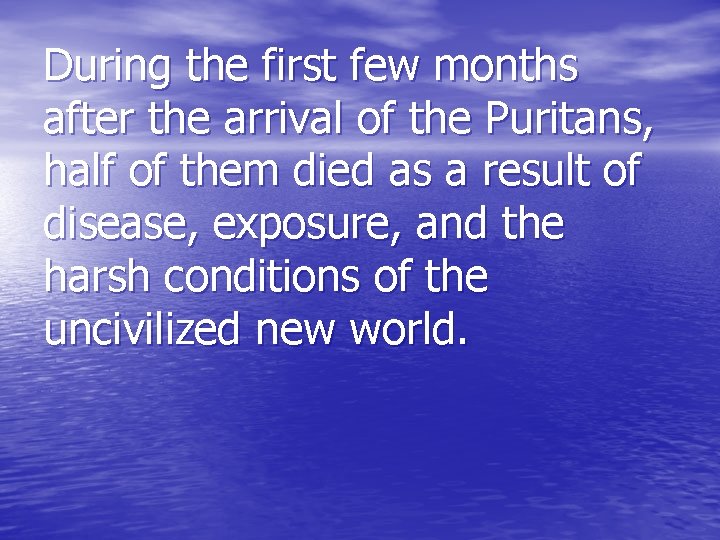 During the first few months after the arrival of the Puritans, half of them
