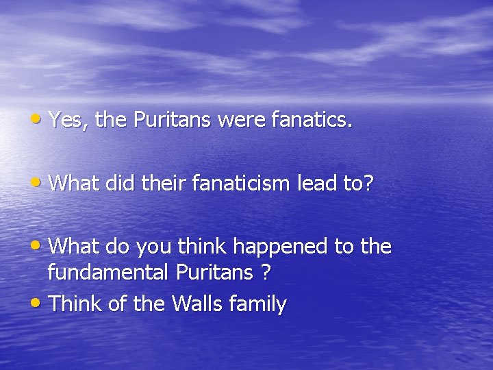  • Yes, the Puritans were fanatics. • What did their fanaticism lead to?