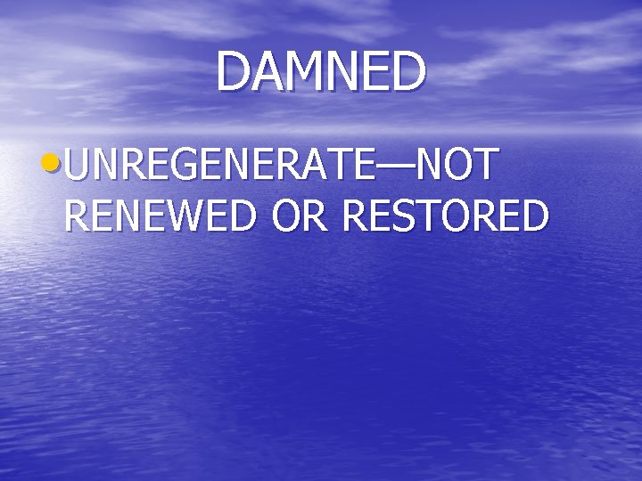 DAMNED • UNREGENERATE—NOT RENEWED OR RESTORED 