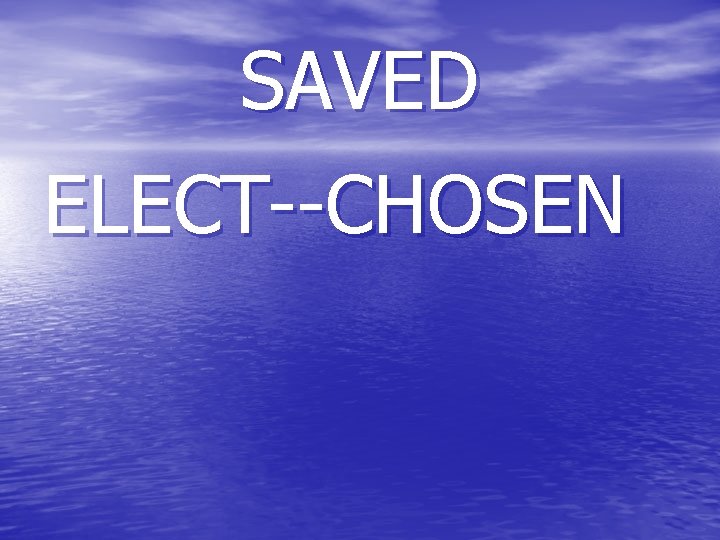 SAVED ELECT--CHOSEN 