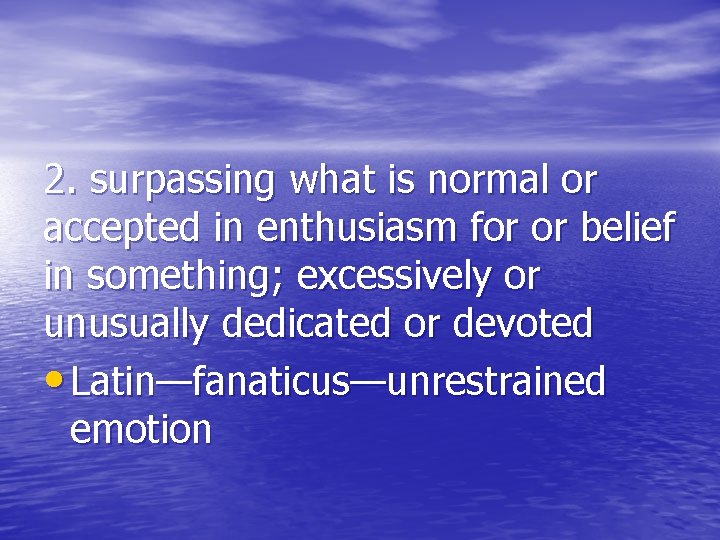 2. surpassing what is normal or accepted in enthusiasm for or belief in something;