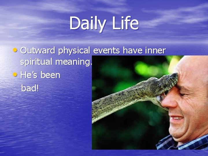 Daily Life • Outward physical events have inner spiritual meaning. • He’s been bad!