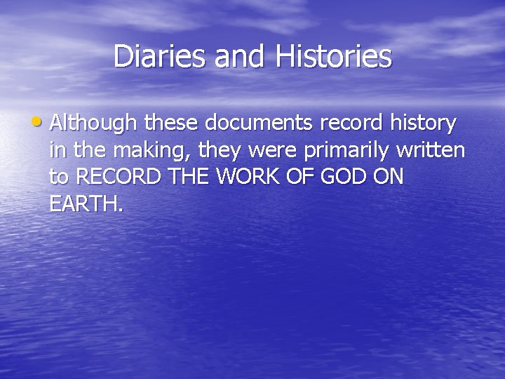 Diaries and Histories • Although these documents record history in the making, they were