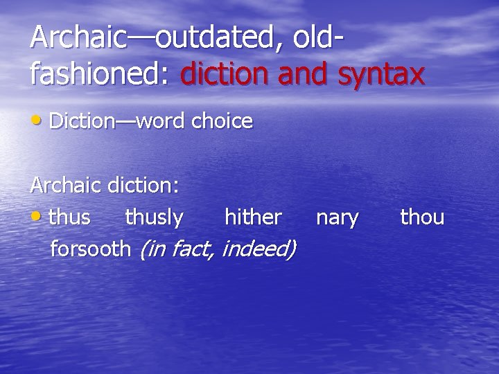 Archaic—outdated, oldfashioned: diction and syntax • Diction—word choice Archaic diction: • thusly hither nary