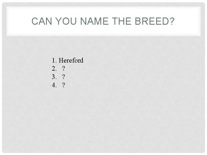 CAN YOU NAME THE BREED? 1. Hereford 2. ? 3. ? 4. ? 