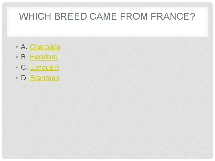 WHICH BREED CAME FROM FRANCE? • • A. Charolais B. Hereford C. Limousin D.