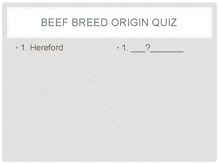 BEEF BREED ORIGIN QUIZ • 1. Hereford • 1. ___? _______ 