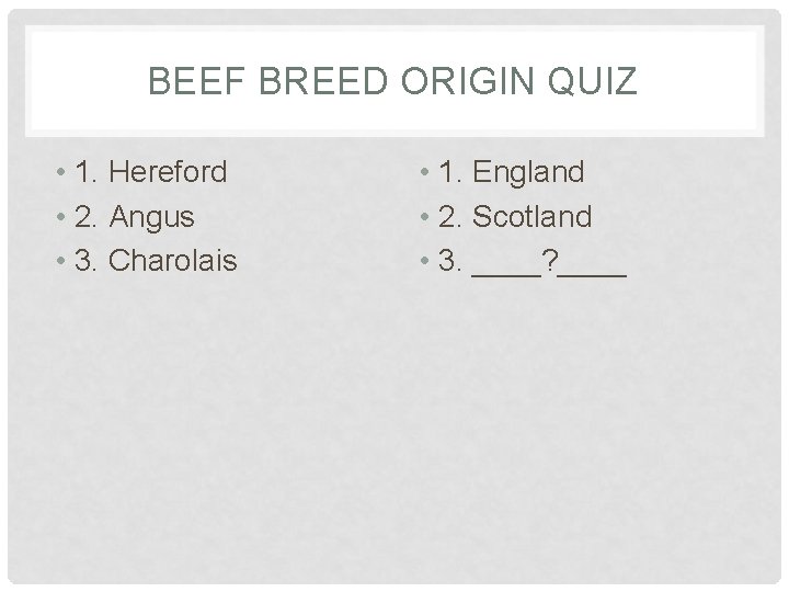 BEEF BREED ORIGIN QUIZ • 1. Hereford • 2. Angus • 3. Charolais •