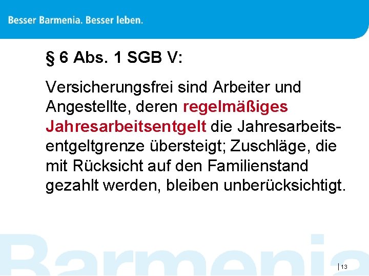 § 6 Abs. 1 SGB V: Versicherungsfrei sind Arbeiter und Angestellte, deren regelmäßiges Jahresarbeitsentgelt