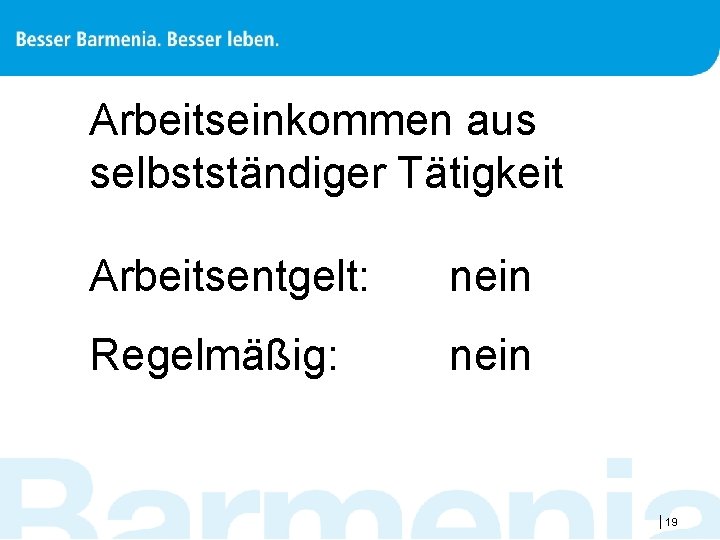 Arbeitseinkommen aus selbstständiger Tätigkeit Arbeitsentgelt: nein Regelmäßig: nein |19 