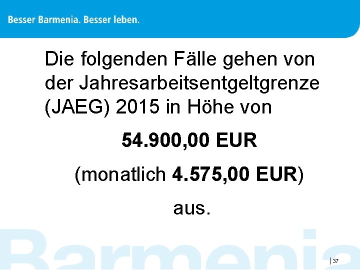 Die folgenden Fälle gehen von der Jahresarbeitsentgeltgrenze (JAEG) 2015 in Höhe von 54. 900,