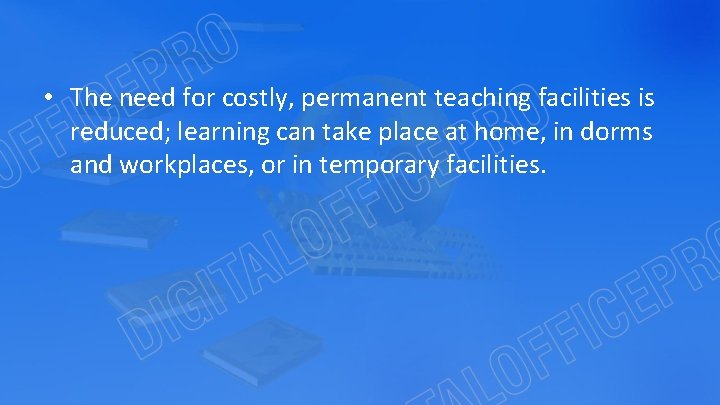  • The need for costly, permanent teaching facilities is reduced; learning can take