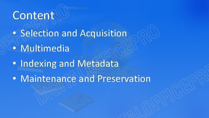 Content • • Selection and Acquisition Multimedia Indexing and Metadata Maintenance and Preservation 