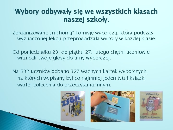 Wybory odbywały się we wszystkich klasach naszej szkoły. Zorganizowano „ruchomą” komisję wyborczą, która podczas