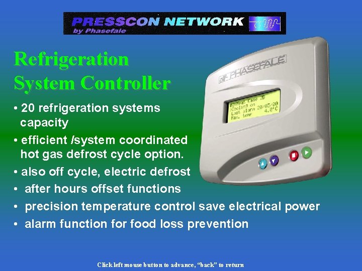 Refrigeration System Controller • 20 refrigeration systems capacity • efficient /system coordinated hot gas Refrigeration System Controller • 20 refrigeration systems capacity • efficient /system coordinated hot gas