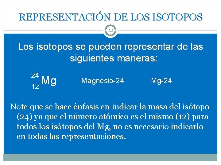 REPRESENTACIÓN DE LOS ISOTOPOS 12 Los isotopos se pueden representar de las siguientes maneras: