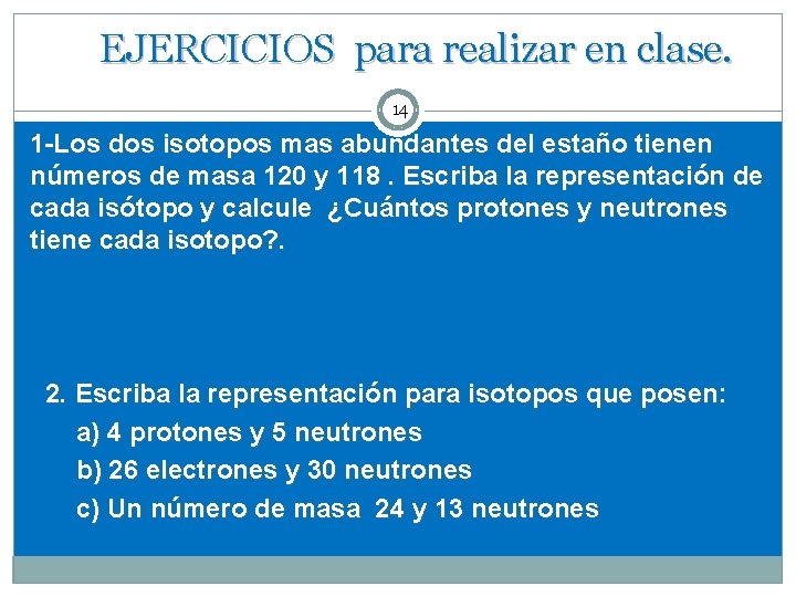 EJERCICIOS para realizar en clase. 14 1 -Los dos isotopos mas abundantes del estaño