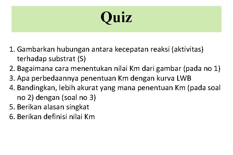 Quiz 1. Gambarkan hubungan antara kecepatan reaksi (aktivitas) terhadap substrat (S) 2. Bagaimana cara