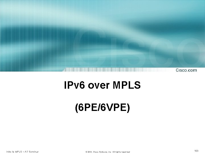 IPv 6 over MPLS (6 PE/6 VPE) Intro to MPLS – AT Seminar ©