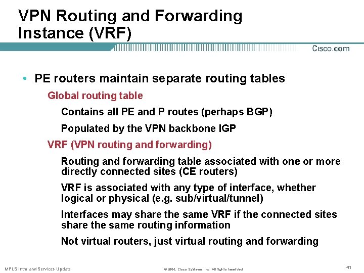 VPN Routing and Forwarding Instance (VRF) • PE routers maintain separate routing tables Global
