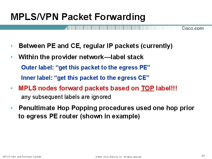 MPLS/VPN Packet Forwarding • Between PE and CE, regular IP packets (currently) • Within