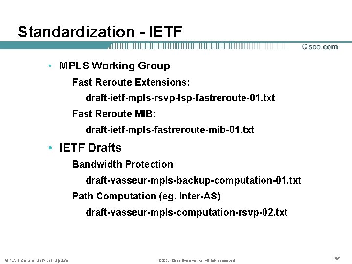 Standardization - IETF • MPLS Working Group Fast Reroute Extensions: draft-ietf-mpls-rsvp-lsp-fastreroute-01. txt Fast Reroute