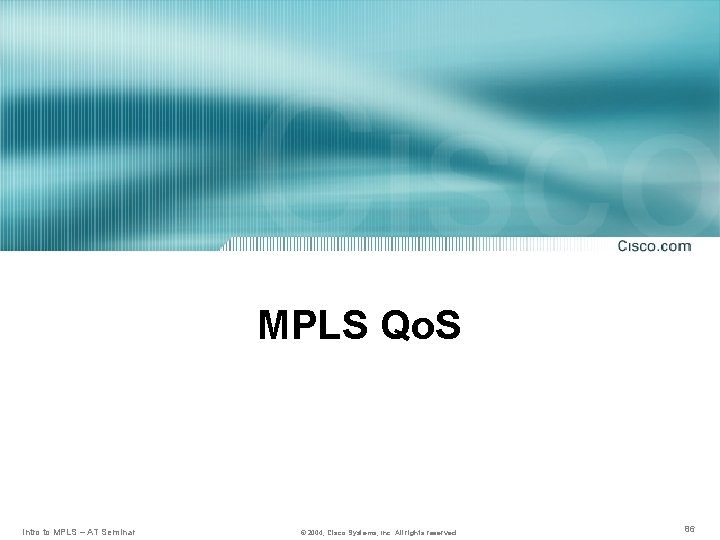 MPLS Qo. S Intro to MPLS – AT Seminar © 2004, Cisco Systems, Inc.