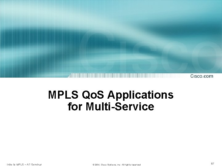 MPLS Qo. S Applications for Multi-Service Intro to MPLS – AT Seminar © 2004,