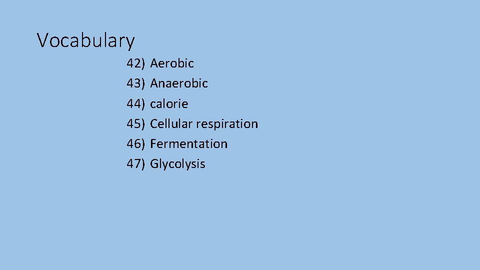 Vocabulary 42) 43) 44) 45) 46) 47) Aerobic Anaerobic calorie Cellular respiration Fermentation Glycolysis