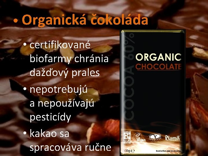  • Organická čokoláda • certifikované biofarmy chránia dažďový prales • nepotrebujú a nepoužívajú