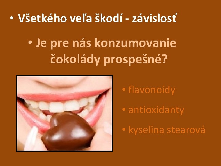  • Všetkého veľa škodí - závislosť • Je pre nás konzumovanie čokolády prospešné?