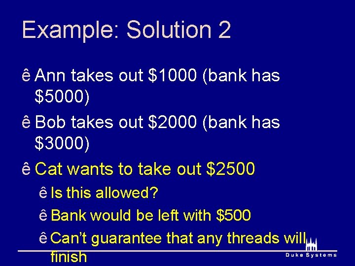 Example: Solution 2 ê Ann takes out $1000 (bank has $5000) ê Bob takes