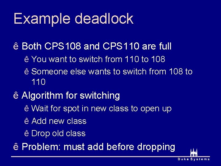 Example deadlock ê Both CPS 108 and CPS 110 are full ê You want