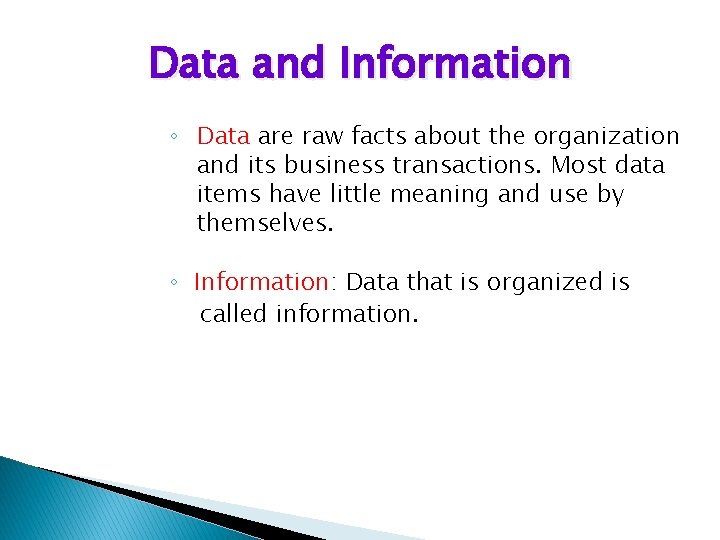 Data and Information ◦ Data are raw facts about the organization and its business