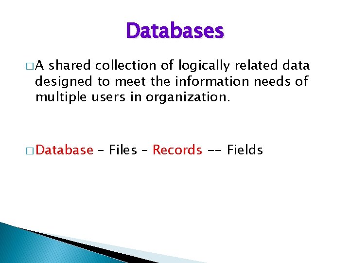 Databases �A shared collection of logically related data designed to meet the information needs